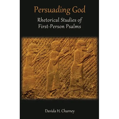 Persuading God: Rhetorical Studies of First-Person Psalms - Paperback