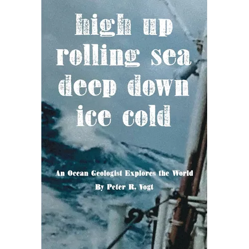 High Up, Deep Down, Ice Cold: An Ocean Geologist Explores the World - Paperback