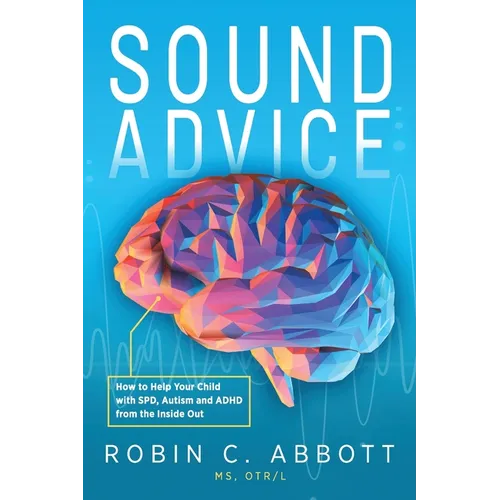 Sound Advice: How to Help Your Child with SPD, Autism and ADHD from the Inside Out - Paperback