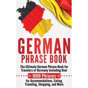 German Phrase Book: The Ultimate German Phrase Book for Travelers of Germany, Including Over 1000 Phrases for Accommodations, Eating, Traveling, Shopp - Hardcover