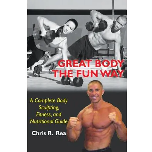 Great Body The Fun Way: A Complete Body Sculpting, Fitness, and Nutritional Guide - Paperback