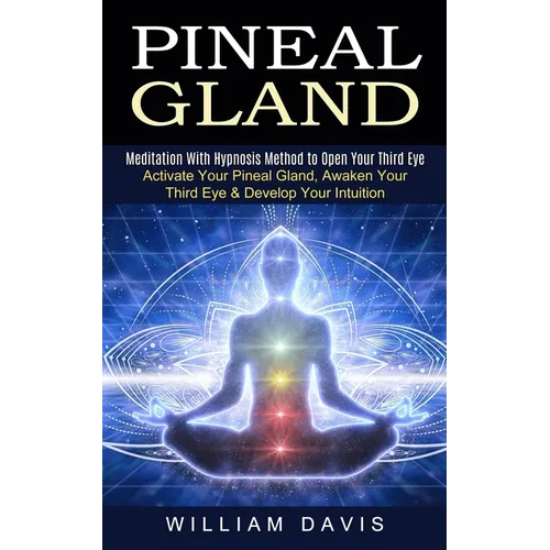Pineal Gland: Meditation With Hypnosis Method to Open Your Third Eye (Activate Your Pineal Gland, Awaken Your Third Eye & Develop Your Intuition) - Paperback
