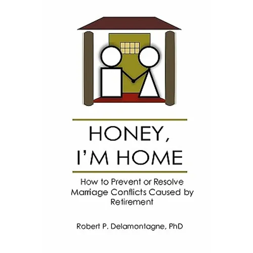 HONEY, I'M HOME How to Prevent or Resolve Marriage Conflicts Caused by Retirement - Paperback