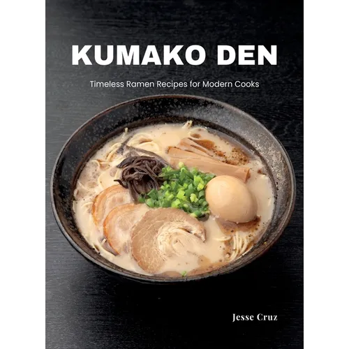 Kumako Den: Timeless Ramen Recipes for Modern Cooks - Hardcover
