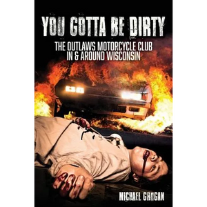 You Gotta Be Dirty: The Outlaws Motorcycle Club In & Around Wisconsin - Paperback