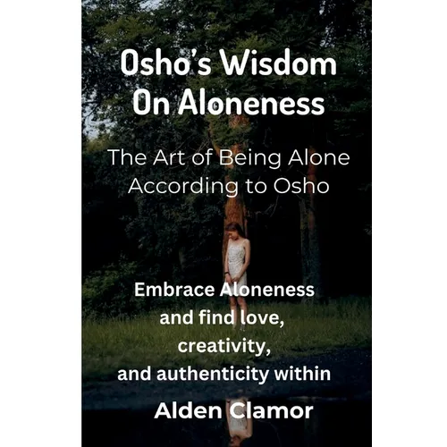 Osho's Wisdom on Aloneness: Embrace Aloneness and find love, creativity, and authenticity within - Paperback