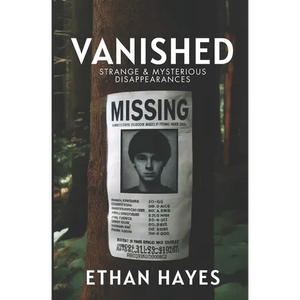 Vanished: Strange and Mysterious Disappearances: Volume 1 - Paperback