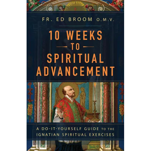 10 Weeks to Spiritual Advancement: A Do-It-Yourself Guide to the Ignatian Spiritual Exercises - Paperback
