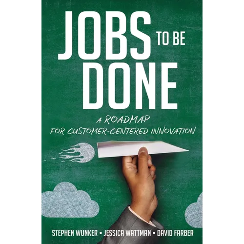 Jobs to Be Done: A Roadmap for Customer-Centered Innovation - Paperback