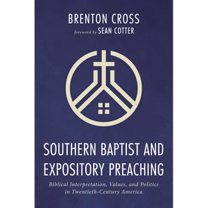 Southern Baptist and Expository Preaching: Biblical Interpretation, Values, and Politics in Twentieth-Century America - Paperback