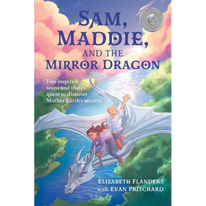 Sam, Maddie, and the Mirror Dragon: Two Inspired Teens and Their Quest to Discover Mother Earth's Secrets - Paperback