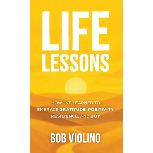 Life Lessons: How I've Learned to Embrace Gratitude, Positivity, Resilience, and Joy - Hardcover