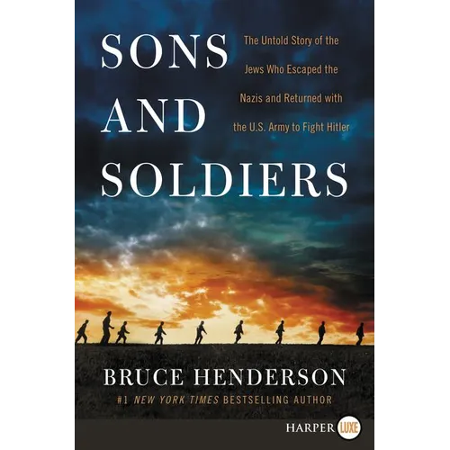 Sons and Soldiers: The Untold Story of the Jews Who Escaped the Nazis and Returned with the U.S. Army to Fight Hitler - Paperback