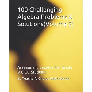 100 Challenging Algebra Problems & Solutions(volume 2): Assessment Lessons for Grade 9 & 10 Students - Paperback