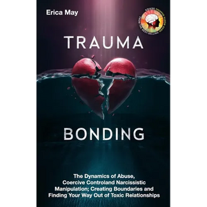 Trauma Bonding: The Dynamics of Abuse, Coercive Control and Narcissistic Manipulation; Creating Boundaries and Finding Your Way Out of - Paperback