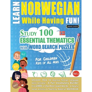 Learn Norwegian While Having Fun! - For Children: KIDS OF ALL AGES - STUDY 100 ESSENTIAL THEMATICS WITH WORD SEARCH PUZZLES - VOL.1 - Uncover How to I - Paperback
