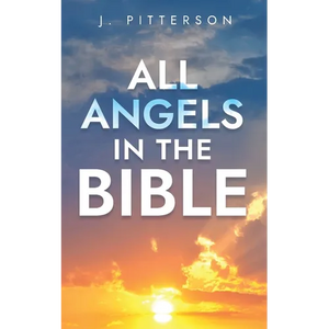 All Angels in The Bible: Unveiling Divine Messengers and Guardians - A Comprehensive Guide to Angelic Presence Across Every Book of the Bible - Paperback