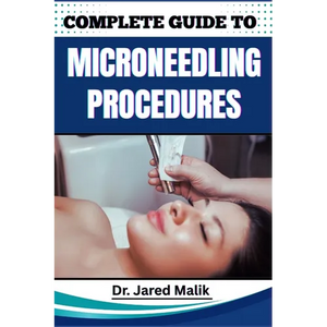 Complete Guide to Microneedling Procedures: Master The Art Of Skin Rejuvenation: Expert Techniques, Benefits, And Safety Protocols For Achieving Glowi - Paperback