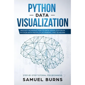 Python Data Visualization: An Easy Introduction to Data Visualization in Python with Matplotlip, Pandas, and Seaborn - Paperback