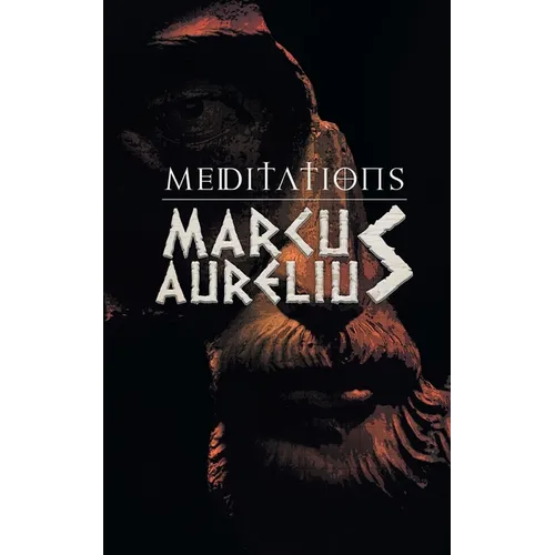 Meditations: Marcus Aurelious' Reflections on Stoicism - Paperback