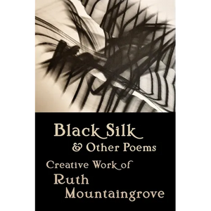 Black Silk and Other Poems: Creative Work of Ruth Mountaingrove - Paperback