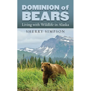 Dominion of Bears: Living with Wildlife in Alaska - Hardcover