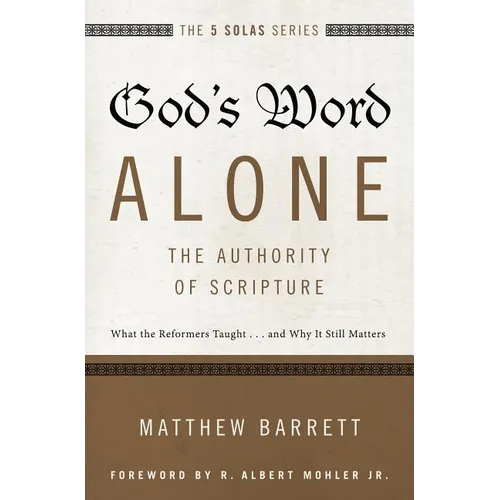 The God's Word Alone---The Authority of Scripture: What the Reformers Taught...and Why It Still Matters - Paperback