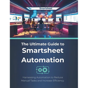 The Ultimate Guide to Smartsheet Automation: Harnessing Automation to Reduce Manual Tasks and Increase Efficiency - Paperback