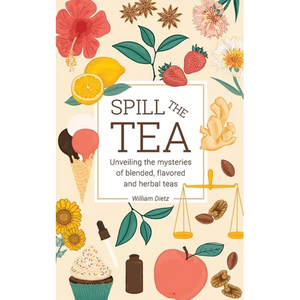 Spill The Tea: Unveiling The Mysteries Of Blended, Flavored, And Herbal Teas - Paperback