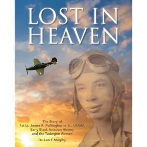 Lost in Heaven: The Story of 1st Lt. James R. Polkinghorne Jr., Usaaf, Early Black Aviation History and the Tuskegee Airmen - Paperback
