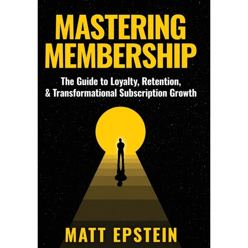 Mastering Membership: The Guide to Loyalty, Retention, and Transformational Subscription Growth - Hardcover