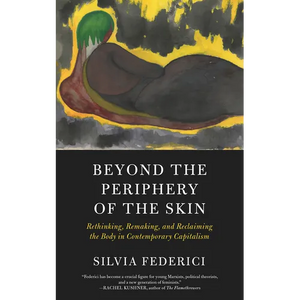 Beyond the Periphery of the Skin: Rethinking, Remaking, and Reclaiming the Body in Contemporary Capitalism - Paperback
