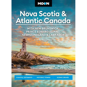 Moon Nova Scotia & Atlantic Canada: With New Brunswick, Prince Edward Island, Newfoundland & Labrador: Coastal Getaways, Historic Towns, Scenic Drives - Paperback