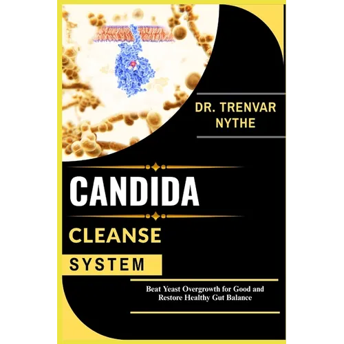 Candida Cleanse System: Beat Yeast Overgrowth for Good and Restore Healthy Gut Balance - Paperback