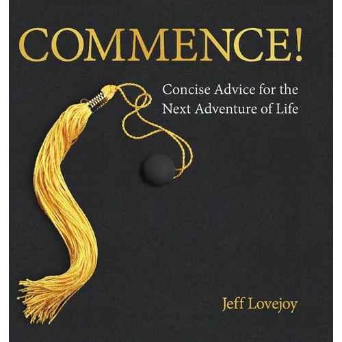 Commence!: Concise Advice for the Next Adventure of Life - Hardcover