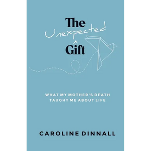 The Unexpected Gift: What My Mother's Death Taught Me About Life - Paperback