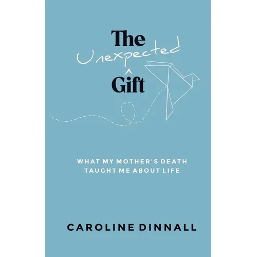 The Unexpected Gift: What My Mother's Death Taught Me About Life - Paperback
