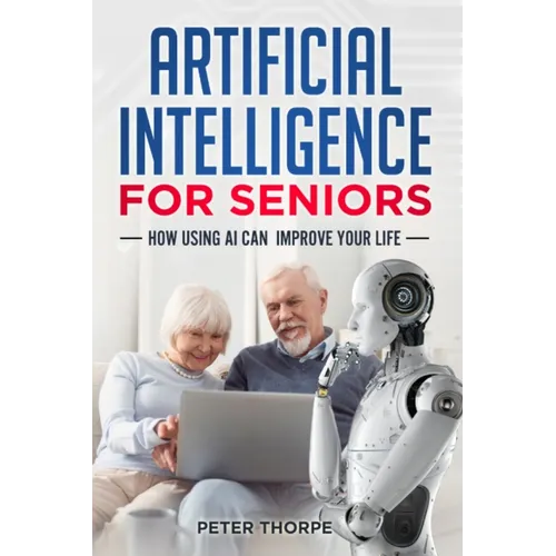 Artificial Intelligence for Seniors: How AI Can Improve Your Life - Paperback