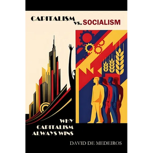 Capitalism vs. Socialism: Why Capitalism Always Wins - Paperback
