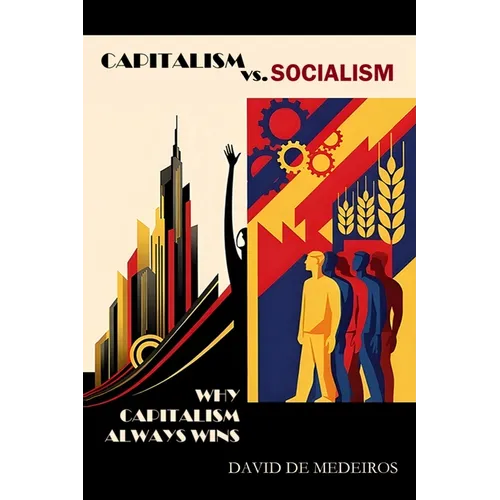 Capitalism vs. Socialism: Why Capitalism Always Wins - Paperback