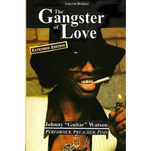 The Gangster of Love: Johnny "Guitar" Watson, Performer, Preacher, Pimp EXTENDED EDITION - Paperback