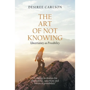 The Art of Not Knowing: Uncertainty as Possibility - Paperback