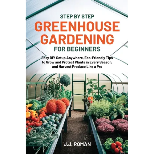 Step by Step Greenhouse Gardening for Beginners - Paperback