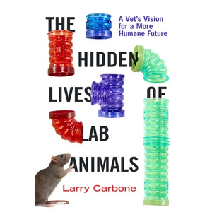 The Hidden Lives of Lab Animals: A Vet's Vision for a More Humane Future - Hardcover