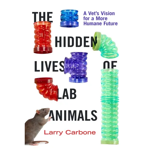 The Hidden Lives of Lab Animals: A Vet's Vision for a More Humane Future - Hardcover