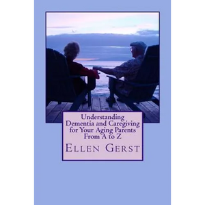 Understanding Dementia and Caregiving for Your Aging Parents From A to Z - Paperback
