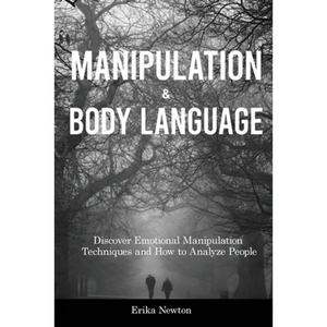 Manipulation and Body Language: Discover Emotional Manipulation Techniques and How to Analyze People - Paperback
