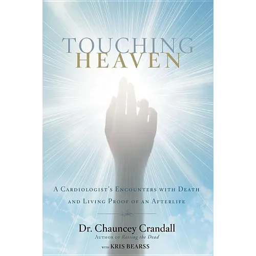 Touching Heaven: A Cardiologist's Encounters with Death and Living Proof of an Afterlife - Paperback