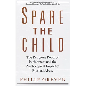 Spare the Child: The Religious Roots of Punishment and the Psychological Impact of Physical Abuse - Paperback