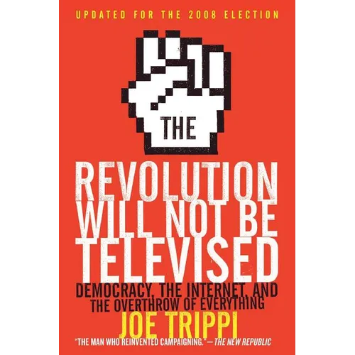 The Revolution Will Not Be Televised: Democracy, the Internet, and the Overthrow of Everything - Paperback